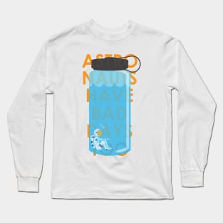 Astronauts Have Bad Days Too Long Sleeve T-Shirt